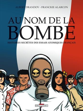 Couverture du livre « Au nom de la bombe ; histoires secrètes des essais atomiques français » de Franckie Alarcon et Albert Drandov aux éditions Delcourt