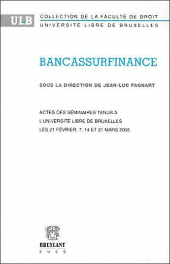 Couverture du livre « Bancassurfinance ; actes des séminaires tenus à l'universite libre de Bruxelles les 21 février, 7, 14 et 21 mars 2005 » de Jean-Luc Fagnart aux éditions Bruylant