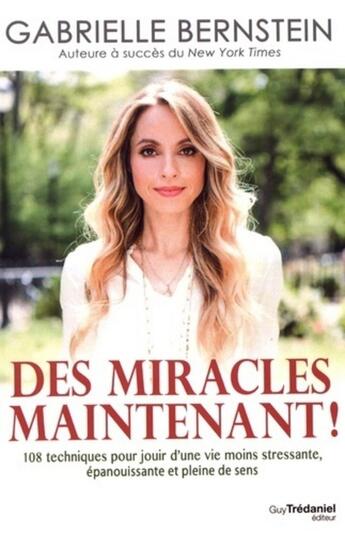 Couverture du livre « Des miracles, maintenant ! 108 techniques pour jouir d'une vie moins stressante, épanouissante et pleine de sens » de Gabrielle Bernstein aux éditions Guy Trédaniel