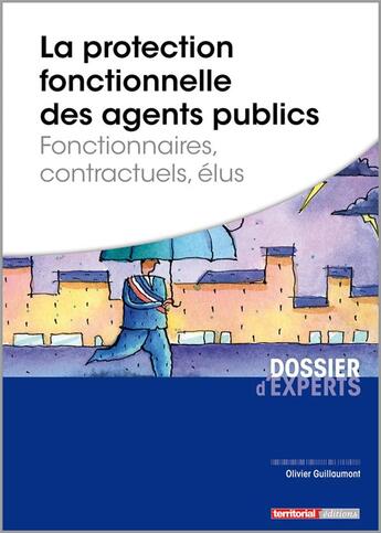 Couverture du livre « La protection fonctionnelle des agents publics ; fonctionnaires, contractuels, élus » de Olivier Guillaumont aux éditions Territorial