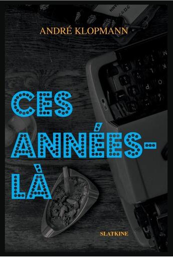 Couverture du livre « Ces années-là » de André Klopmann aux éditions Slatkine