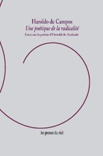 Couverture du livre « Une poétique de la radicalité ; essai sur la poésie d'Oswald de Andrade » de Haroldo De Campos aux éditions Les Presses Du Reel