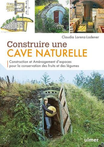 Couverture du livre « Construire une cave naturelle : construction et aménagement d'espaces pour la conservation des fruits et des légumes » de Claudia Lorenz-Ladener aux éditions Eugen Ulmer