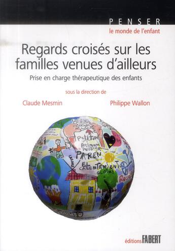 Couverture du livre « Regards croisés sur les familles venues d'ailleurs ; prise en charge thérapeutique des enfants » de Philippe Wallon et Claude Mesmin aux éditions Fabert