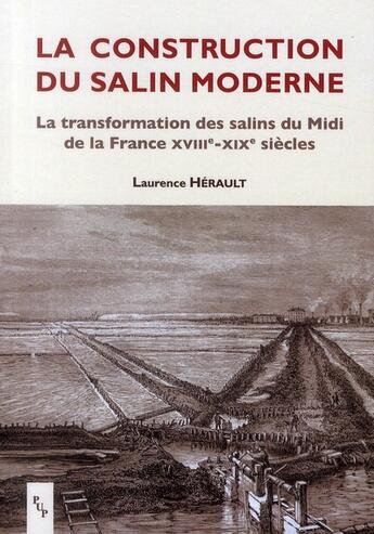 Couverture du livre « La construction du salin moderne ; la transformation des salins du Midi de la France XVIIIe-XIXe siècles » de Laurence Herault aux éditions Pu De Provence