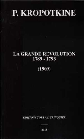 Couverture du livre « La Grande révolution 1789-1793 (1910) (NED 2014) » de Pierre Kropotkine aux éditions Tops