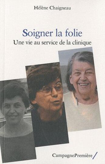 Couverture du livre « Soigner la folie ; une vie au service de la clinique » de Helene Chaigneau aux éditions Campagne Premiere