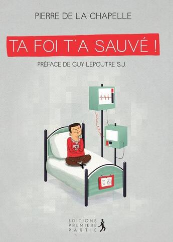 Couverture du livre « Ta foi t'a sauvé » de Pierre De La Chapelle aux éditions Premiere Partie