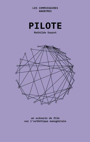 Couverture du livre « Pilote ; un scenario de film sur l'esthétique managériale » de Mathilde Sauzet aux éditions Les Commissaires Anonymes