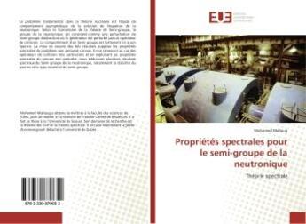 Couverture du livre « Proprietes spectrales pour le semi-groupe de la neutronique : Theorie spectrale » de Mohamed Malloug aux éditions Editions Universitaires Europeennes