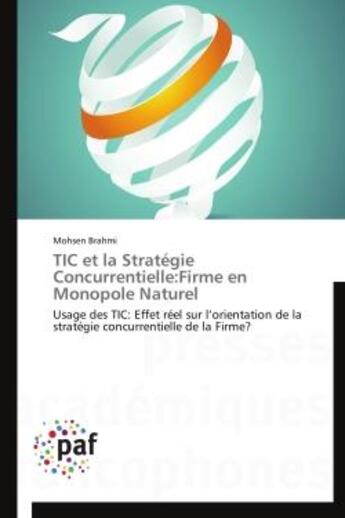 Couverture du livre « Tic et la strategie concurrentielle:firme en monopole naturel - usage des tic: effet reel sur l'orie » de Brahmi Mohsen aux éditions Presses Academiques Francophones