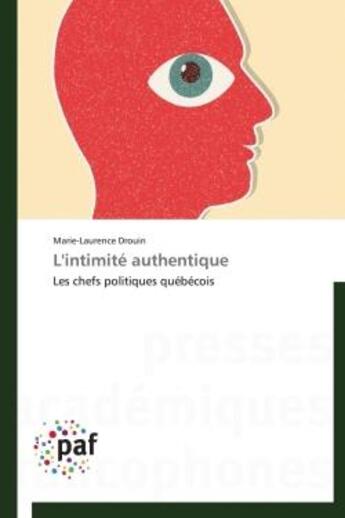 Couverture du livre « L'intimité authentique ; les chefs politiques québécois » de Marie-Laurence Drouin aux éditions Presses Academiques Francophones