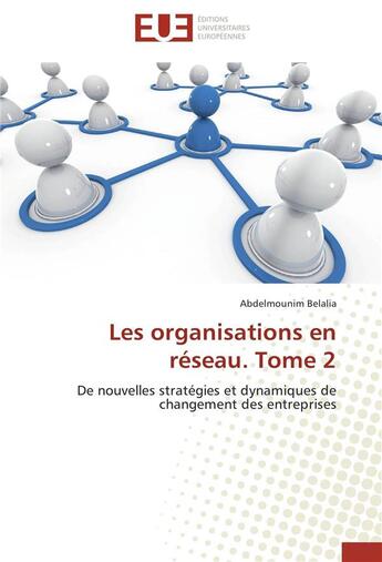 Couverture du livre « Les organisations en réseau t.2 ; de nouvelles stratégies et dynamiques de changement des entreprises » de Abdelmounim Belalia aux éditions Editions Universitaires Europeennes