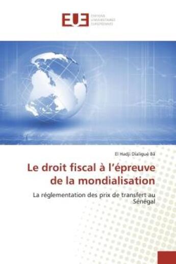 Couverture du livre « Le droit fiscal a l'epreuve de la mondialisation - la reglementation des prix de transfert au senega » de Hadji Dialigue Ba El aux éditions Editions Universitaires Europeennes