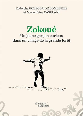 Couverture du livre « Zokoué : un jeune garçon curieux dans un village de la grande forêt » de Rodolphe Gozegba De Bombembe et Marie Reine Caselani aux éditions Baudelaire