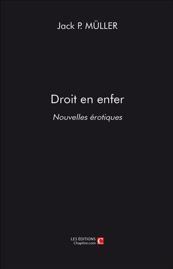 Couverture du livre « Droit en enfer ; nouvelles érotiques » de Jack P. Muller aux éditions Chapitre.com