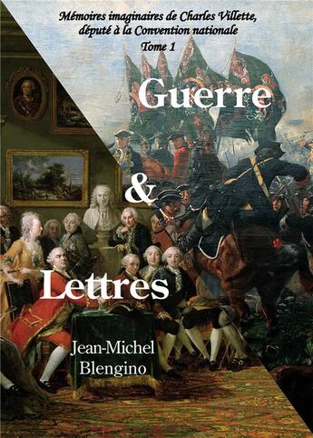 Couverture du livre « Mémoires imaginaires de Charles Villette, député à la Convention nationale Tome 1 : guerre et lettres » de Jean-Michel Blengino aux éditions Bookelis