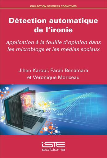 Couverture du livre « Détection automatique de l'ironie ; application à la fouille d'opinion dans les microblogs et les médias sociaux » de Jihen Karoui et Farah Benamaraf et Veronique Moriceau aux éditions Iste