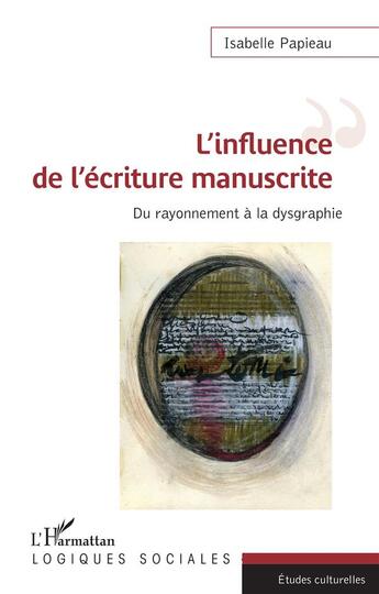 Couverture du livre « L'influence de l'écriture manuscrite : du rayonnement à la dysgraphie » de Isabelle Papieau aux éditions L'harmattan