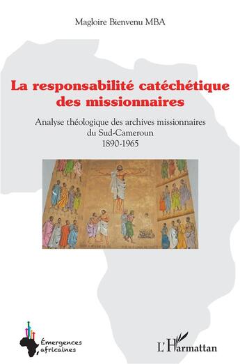 Couverture du livre « Responsabilité catéchétique des missionnaires : Analyse théologique des archives missionnaires du Sud-Cameroun 1890-1965 » de Magloire Bienvenu Mba aux éditions L'harmattan