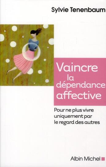 Couverture du livre « Vaincre la dépendance affective pour ne plus vivre uniquement par le regard des autres » de Sylvie Tenenbaum aux éditions Albin Michel