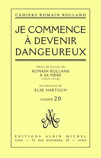 Couverture du livre « Je commence a devenir dangereux - choix de lettres de romain rolland a sa mere (1914-1916), cahier n » de Romain Rolland aux éditions Albin Michel