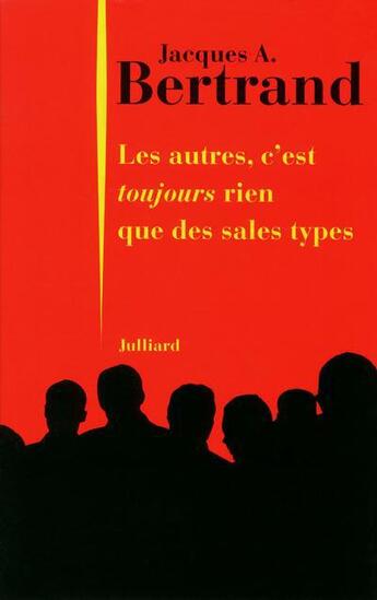 Couverture du livre « Les autres, c'est toujours rien que des sales types » de Jacques-Andre Bertrand aux éditions Julliard