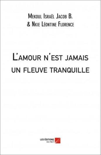 Couverture du livre « L'amour n'est jamais un fleuve tranquille » de Mekoul Israel Jacob Baruc et Nkie Leontine Florente aux éditions Editions Du Net