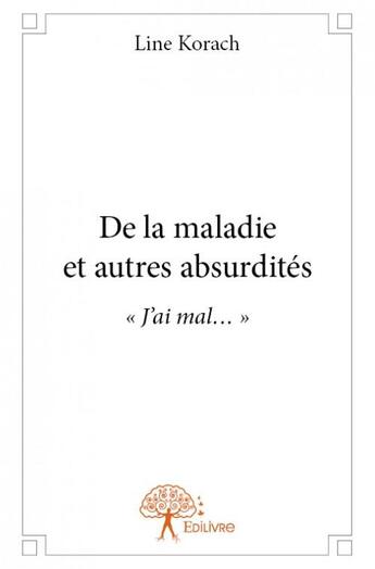 Couverture du livre « De la maladie et autres absurdités » de Line Korach aux éditions Edilivre