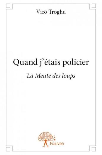 Couverture du livre « Quand j'étais policier » de Vico Troghu aux éditions Edilivre