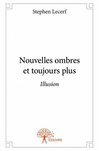 Couverture du livre « Nouvelles ombres et toujours plus ; illusion » de Stephen Lecerf aux éditions Edilivre