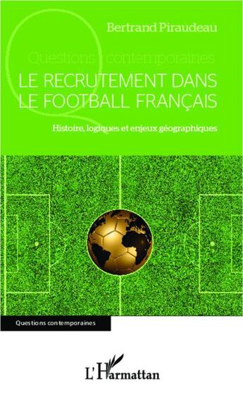 Couverture du livre « Le recrutement dans le football français : Histoire, logiques et enjeux géographiques » de Bertrand Piraudeau aux éditions L'harmattan