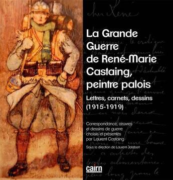 Couverture du livre « La Grande Guerre de René-Marie Castaing, peintre palois ; lettres, carnets, dessins (1915-1919) » de Laurent Jalabert et Laurent Castaing aux éditions Cairn