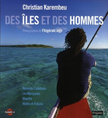 Couverture du livre « Des îles et des hommes ; Nouvelle-Calédonie, les Marquises, Mayotte, Wallis et Futuna » de Christian Karembeu et Fitzgerald Jego aux éditions Fetjaine