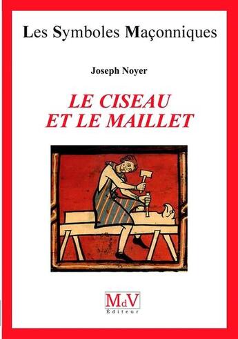 Couverture du livre « Les symboles maçonniques Tome 66 : le ciseau et le maillet ; mise en oeuvre de l'initiation » de Joseph Noyer aux éditions Maison De Vie