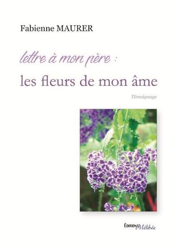 Couverture du livre « Lettre à mon père : les fleurs de mon âme » de Fabienne Maurer aux éditions Melibee