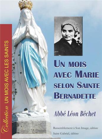 Couverture du livre « Un mois avec Marie selon sainte Bernadette » de Abbe Leon Bechet aux éditions R.a. Image