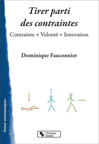 Couverture du livre « Tirer parti des contraintes : contrainte + volonté = innovation » de Dominique Fauconnier aux éditions Chronique Sociale