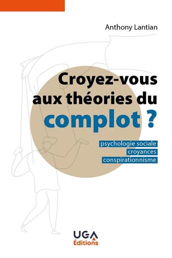 Couverture du livre « Croyez-vous aux théories du complot ? Psychologie sociale, croyances, conspirationnisme » de Anthony Lantian aux éditions Uga Éditions