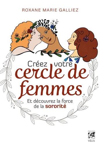 Couverture du livre « Créez votre cercle de femmes et découvrez la force de la sororité » de Roxane-Marie Galliez aux éditions Vega