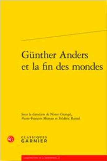 Couverture du livre « Günther Anders et la fin des mondes » de Frederic Ramel et Ninon Grange et Pierre François Moreau aux éditions Classiques Garnier