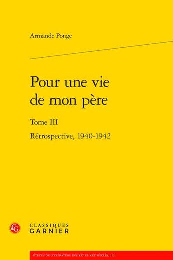Couverture du livre « Pour une vie de mon père t.3 : rétrospective, 1940-1942 » de Armande Ponge aux éditions Classiques Garnier