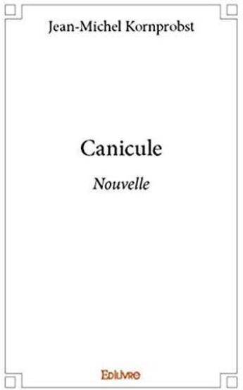 Couverture du livre « Canicule - nouvelle » de Kornprobst J-M. aux éditions Edilivre