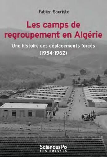 Couverture du livre « Les camps de regroupement en Algérie : une histoire des déplacements forcés (1954-1962) » de Fabien Sacriste aux éditions Presses De Sciences Po