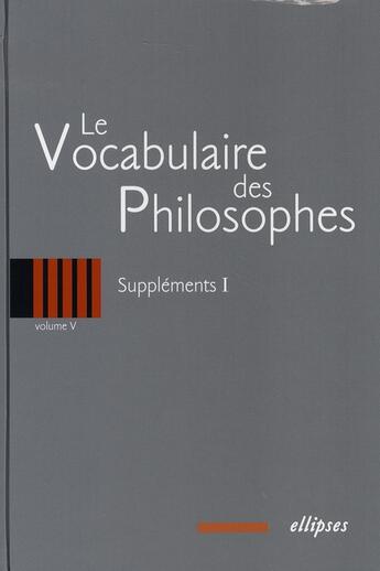 Couverture du livre « Le vocabulaire des philosophes t.5 ; suppléments t.1 » de  aux éditions Ellipses