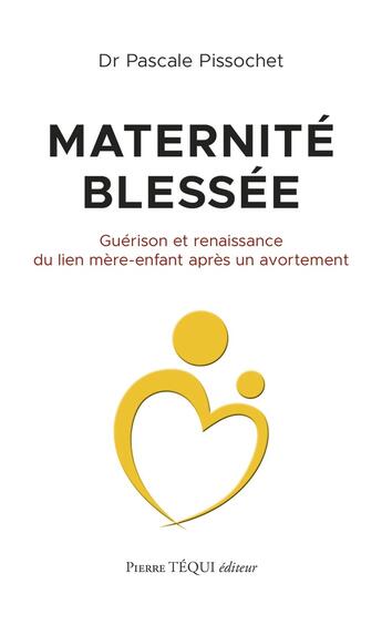 Couverture du livre « Maternité blessée : guérison et renaissance du lien mère-enfant après un avortement » de Pascale Pissochet aux éditions Tequi