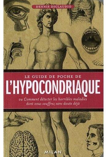 Couverture du livre « Le guide de poche de l'hypocondriaque ; ou comment détecter les horribles maladies dont vous souffrez sans doute déjà » de Dennis Diclaudio aux éditions Milan