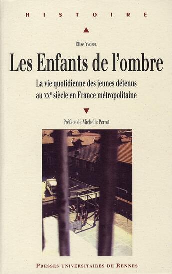 Couverture du livre « Enfants de l'ombre ; la vie quotidienne des jeunes détenus au XX siecle en France métropolitaine » de Elise Yvorel aux éditions Pu De Rennes