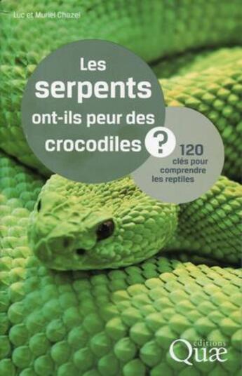 Couverture du livre « Les serpents ont-ils peur des crocodiles ? 120 clés pour comprendre les reptiles » de Luc Chazel et Muriel Chazel aux éditions Quae