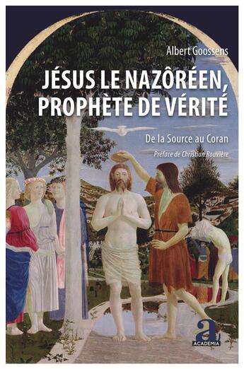 Couverture du livre « Jésus le Nazôréen, prophète de vérité ; de la source au Coran » de Albert Goossens aux éditions Academia